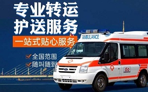重庆市丰都区120救护车跨省转运-长途危重病人转运-24小时护送